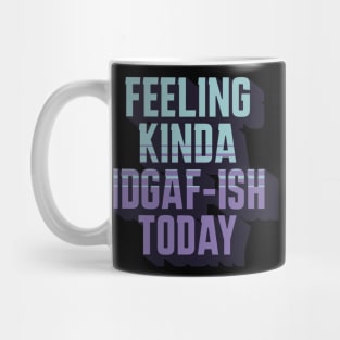 Feeling Kinda IDGAF-ISH Today Sarcasm Mug